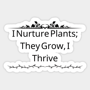 I Nurture Plants; They Grow, I Thrive Sticker